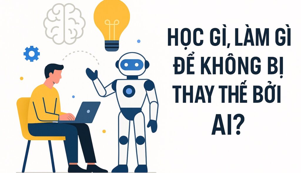 AI và Robot Cướp Việc: Học Gì , Làm Gì Để Không Bị Thay Thế ?